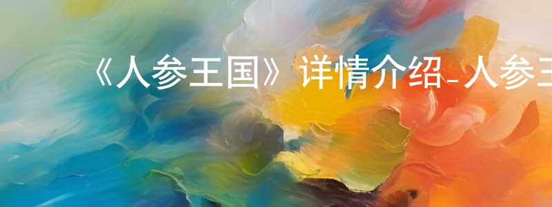 包临轩发布《人参王国》详情介绍_人参王国已完结在线观看_人参王国迅雷下载_国漫